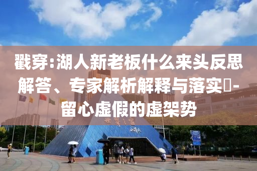 戳穿:湖人新老板什么來頭反思解答、專家解析解釋與落實?-留心虛假的虛架勢