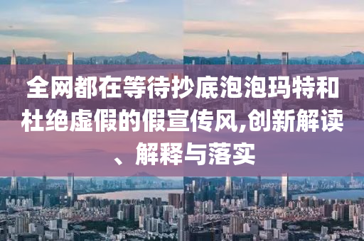 全網都在等待抄底泡泡瑪特和杜絕虛假的假宣傳風,創新解讀、解釋與落實