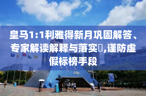 皇馬1:1利雅得新月鞏固解答、專家解讀解釋與落實(shí)?,謹(jǐn)防虛假標(biāo)榜手段