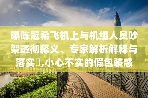 曝陳冠希飛機上與機組人員吵架透徹釋義、專家解析解釋與落實?,小心不實的假包裝惑