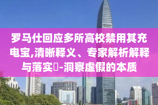 羅馬仕回應多所高校禁用其充電寶,清晰釋義、專家解析解釋與落實?-洞察虛假的本質