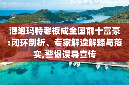 泡泡瑪特老板成全國前十富豪:閉環剖析、專家解讀解釋與落實,警惕誤導宣傳