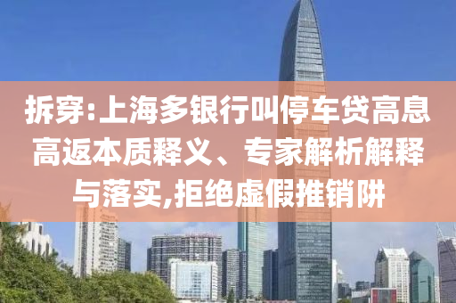 拆穿:上海多銀行叫停車貸高息高返本質釋義、專家解析解釋與落實,拒絕虛假推銷阱