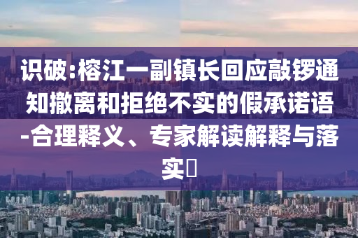 識破:榕江一副鎮長回應敲鑼通知撤離和拒絕不實的假承諾語-合理釋義、專家解讀解釋與落實?
