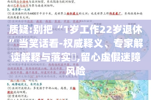 質(zhì)疑:別把“1歲工作22歲退休”當(dāng)笑話看-權(quán)威釋義、專家解讀解釋與落實(shí)?,留心虛假迷障風(fēng)險(xiǎn)