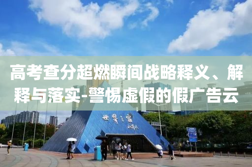 高考查分超燃瞬間戰略釋義、解釋與落實-警惕虛假的假廣告云