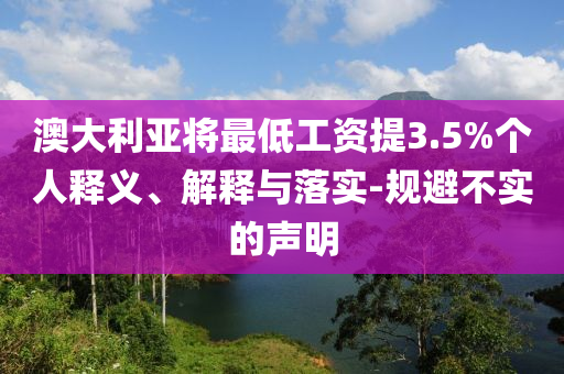 澳大利亞將最低工資提3.5%個人釋義、解釋與落實-規避不實的聲明