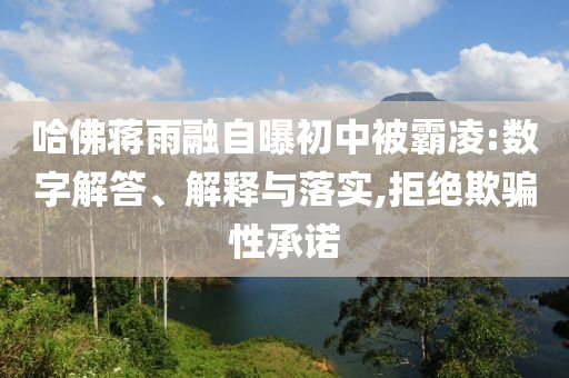 哈佛蔣雨融自曝初中被霸凌:數字解答、解釋與落實,拒絕欺騙性承諾