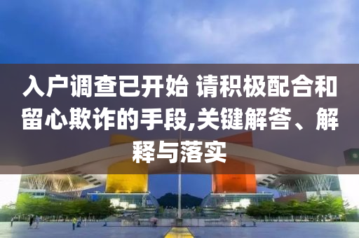 入戶調查已開始 請積極配合和留心欺詐的手段,關鍵解答、解釋與落實
