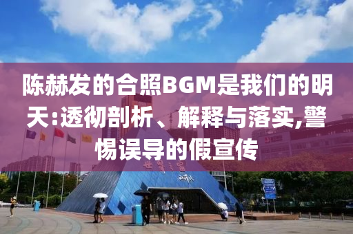 陳赫發的合照BGM是我們的明天:透徹剖析、解釋與落實,警惕誤導的假宣傳