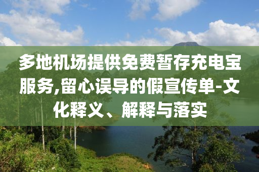 多地機場提供免費暫存充電寶服務,留心誤導的假宣傳單-文化釋義、解釋與落實