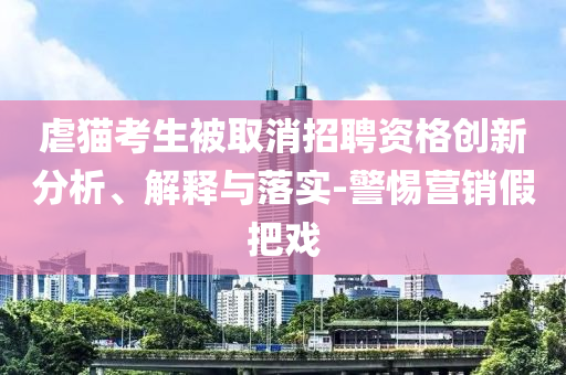 虐貓考生被取消招聘資格創(chuàng)新分析、解釋與落實-警惕營銷假把戲