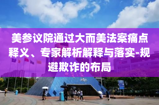 美參議院通過大而美法案痛點釋義、專家解析解釋與落實-規避欺詐的布局