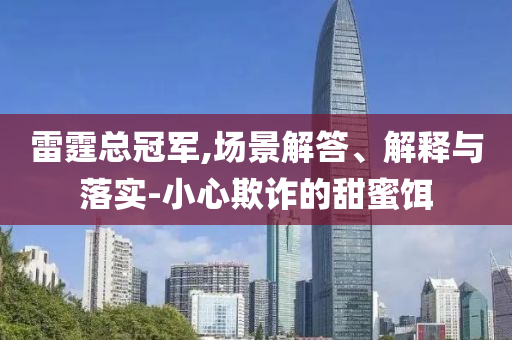 雷霆總冠軍,場景解答、解釋與落實-小心欺詐的甜蜜餌