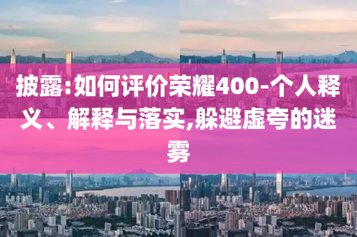 披露:如何評價榮耀400-個人釋義、解釋與落實,躲避虛夸的迷霧