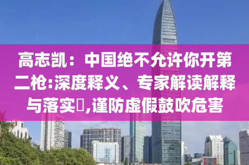 高志凱：中國絕不允許你開第二槍:深度釋義、專家解讀解釋與落實?,謹防虛假鼓吹危害
