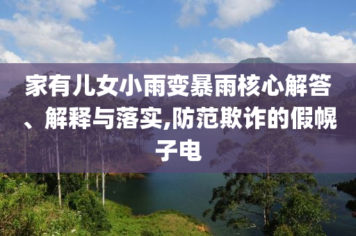家有兒女小雨變暴雨核心解答、解釋與落實(shí),防范欺詐的假幌子電