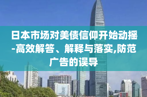 日本市場對美債信仰開始動搖-高效解答、解釋與落實,防范廣告的誤導
