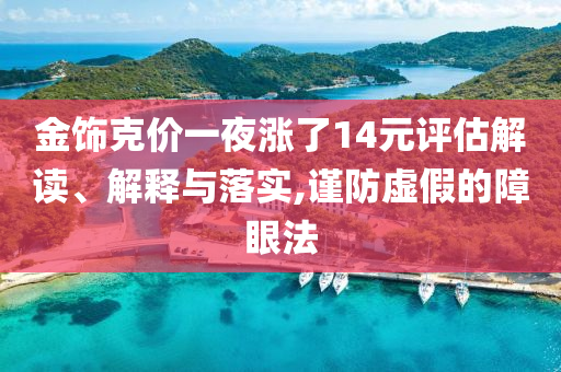 金飾克價一夜?jié)q了14元評估解讀、解釋與落實,謹防虛假的障眼法