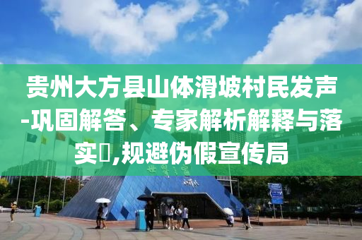 貴州大方縣山體滑坡村民發聲-鞏固解答、專家解析解釋與落實?,規避偽假宣傳局