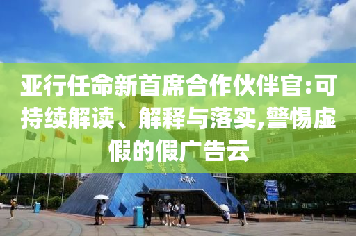 亞行任命新首席合作伙伴官:可持續解讀、解釋與落實,警惕虛假的假廣告云