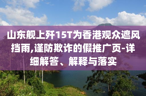 山東艦上殲15T為香港觀眾遮風擋雨,謹防欺詐的假推廣頁-詳細解答、解釋與落實