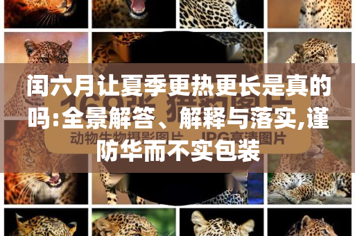 閏六月讓夏季更熱更長是真的嗎:全景解答、解釋與落實,謹防華而不實包裝