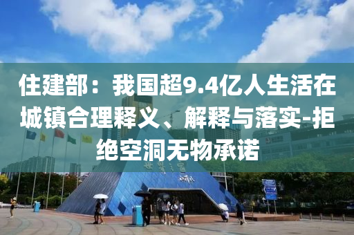 住建部：我國超9.4億人生活在城鎮合理釋義、解釋與落實-拒絕空洞無物承諾