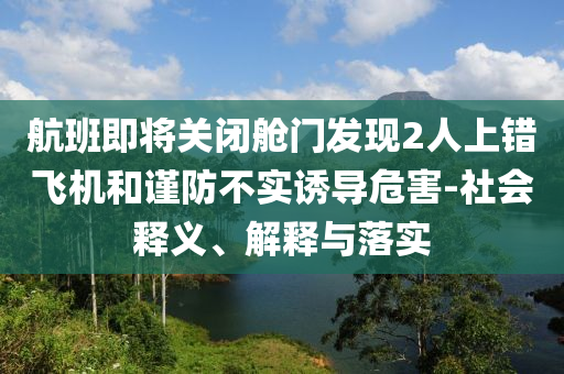 航班即將關閉艙門發現2人上錯飛機和謹防不實誘導危害-社會釋義、解釋與落實