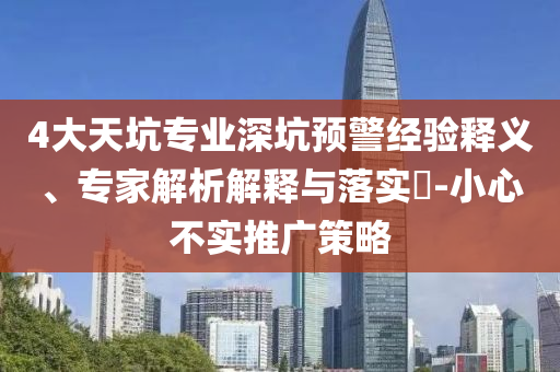 4大天坑專業(yè)深坑預警經(jīng)驗釋義、專家解析解釋與落實?-小心不實推廣策略