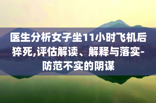 醫生分析女子坐11小時飛機后猝死,評估解讀、解釋與落實-防范不實的陰謀