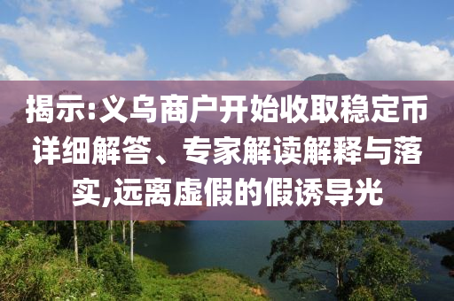 揭示:義烏商戶開始收取穩定幣詳細解答、專家解讀解釋與落實,遠離虛假的假誘導光