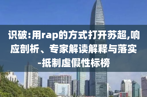 識破:用rap的方式打開蘇超,響應剖析、專家解讀解釋與落實-抵制虛假性標榜